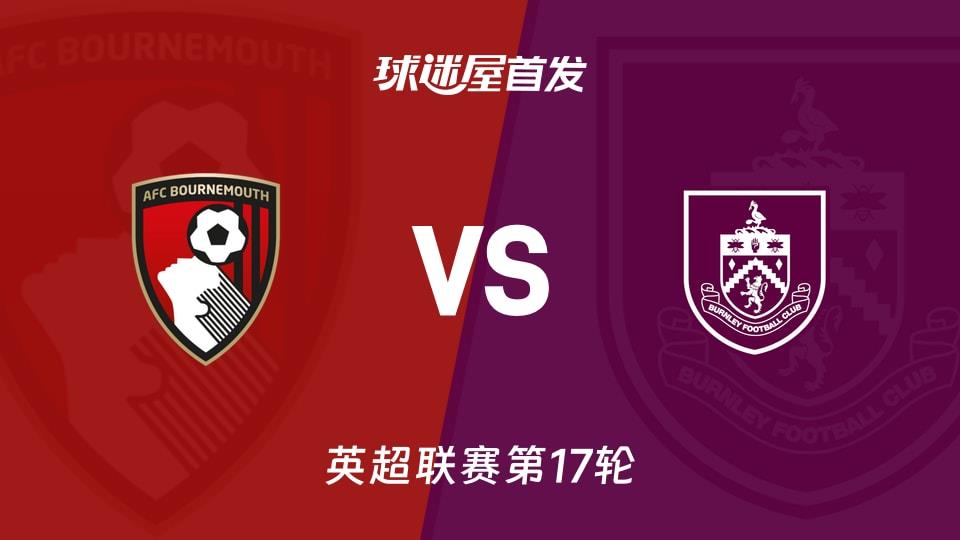 【英超】伯恩茅斯vs伯恩利首发阵容名单(2025年12月20日)