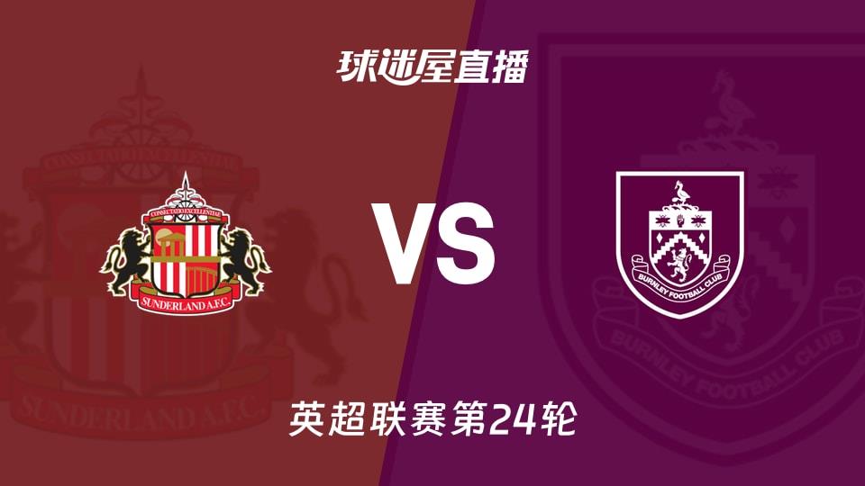 【英超联赛第24轮】桑德兰vs伯恩利直播在线观看(2026年02月03日)