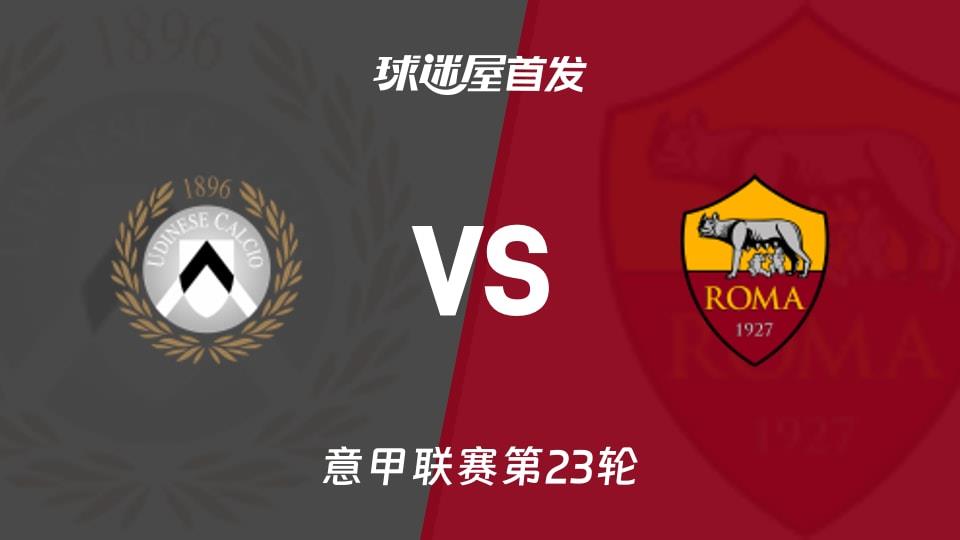 【意甲】乌迪内斯vs罗马首发阵容名单(2026年02月03日)