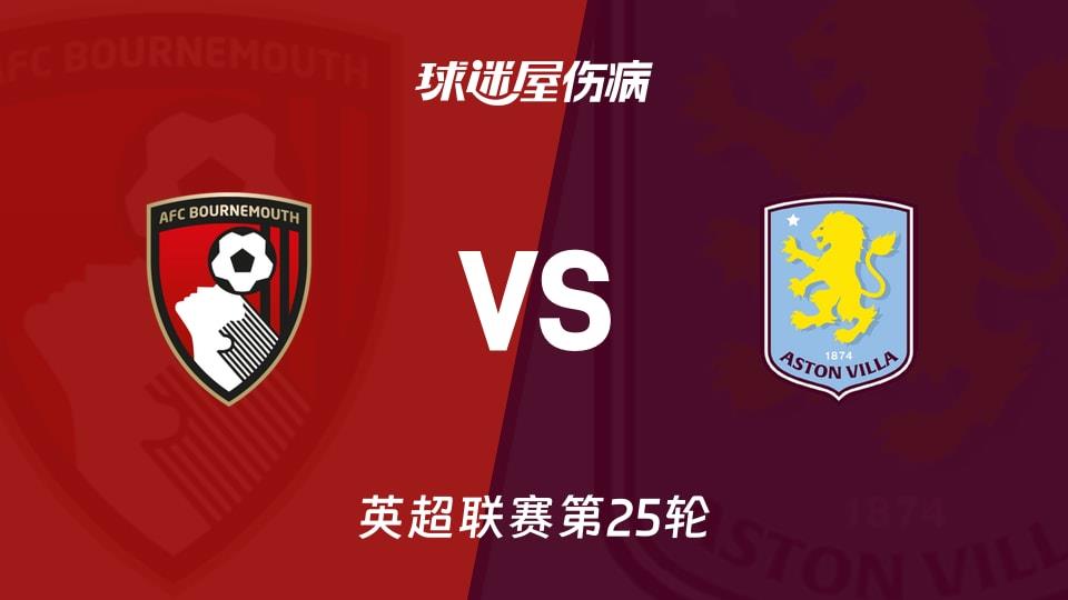 【英超联赛第25轮】伯恩茅斯vs阿斯顿维拉伤病名单最新(2026年02月07日)