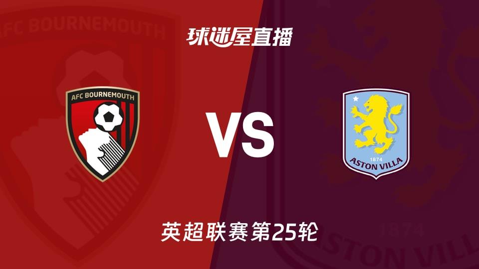 【英超联赛第25轮】伯恩茅斯vs阿斯顿维拉直播在线观看(2026年02月07日)
