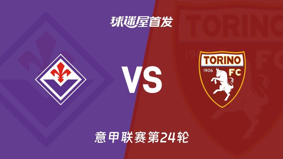 【意甲】佛罗伦萨vs都灵首发阵容名单(2026年02月08日)