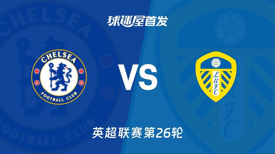 【英超】切尔西vs利兹联首发阵容名单(2026年02月11日)