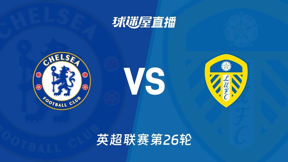 【英超联赛第26轮】切尔西vs利兹联直播在线观看(2026年02月11日)