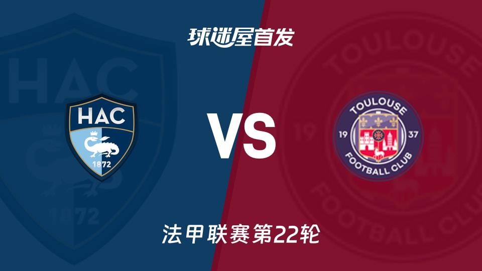 【法甲】勒阿弗尔vs图卢兹首发阵容名单(2026年02月15日)
