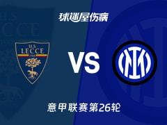 2026年02月22日，意甲联赛第26轮，莱切对阵国米最新伤病名单