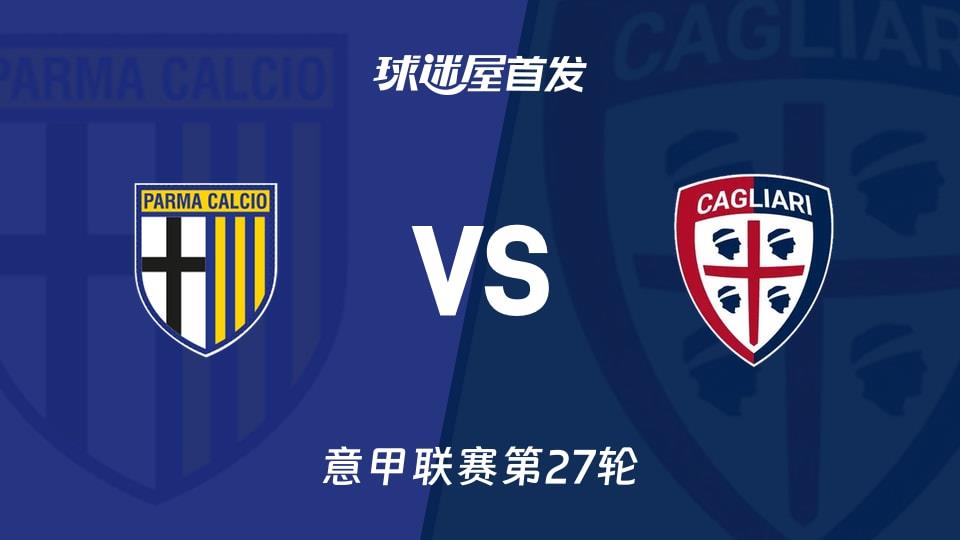 【意甲】帕尔马vs卡利亚里首发阵容名单(2026年02月28日)