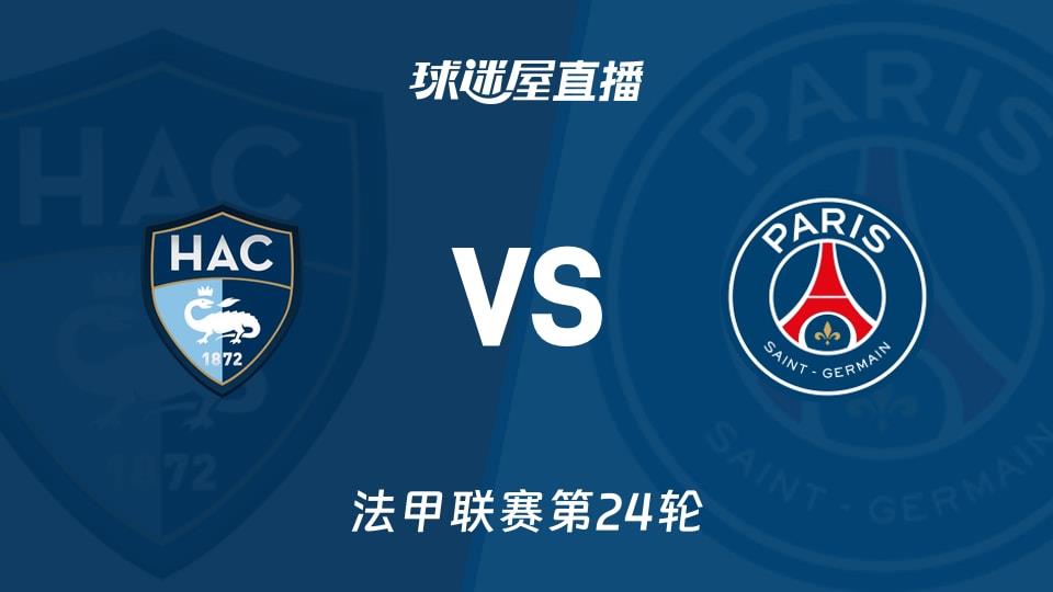 【法甲联赛第24轮】勒阿弗尔vs巴黎圣日耳曼直播在线观看(2026年03月01日)