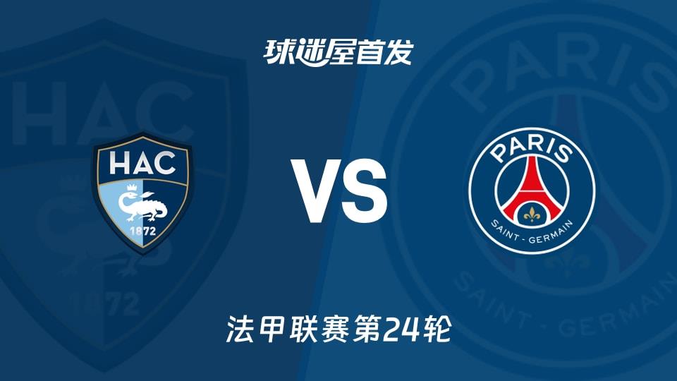 【法甲】勒阿弗尔vs巴黎圣日耳曼首发阵容名单(2026年03月01日)