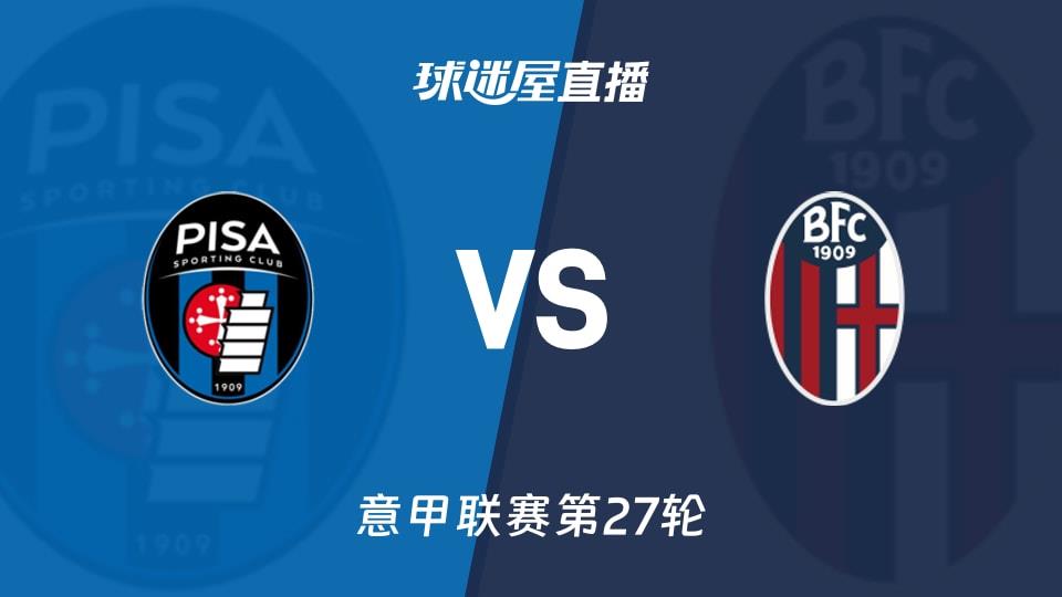 【意甲联赛第27轮】比萨vs博洛尼亚直播在线观看(2026年03月03日)
