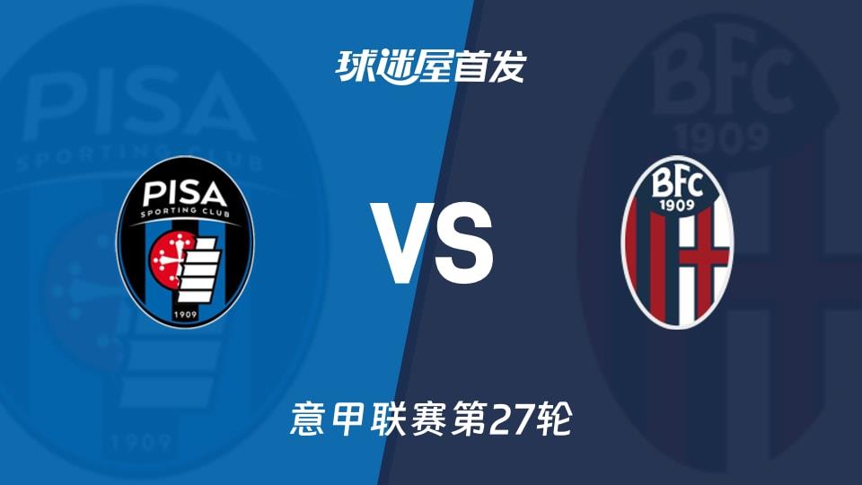 【意甲】比萨vs博洛尼亚首发阵容名单(2026年03月03日)