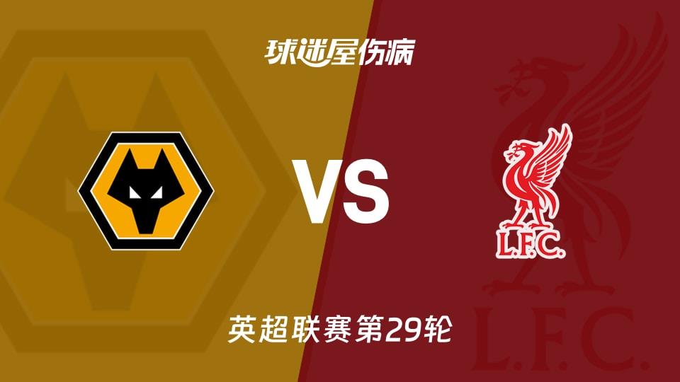 【英超联赛第29轮】狼队vs利物浦伤病名单最新(2026年03月04日)