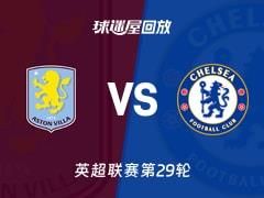 2026年03月05日 英超联赛第29轮：阿斯顿维拉vs切尔西比赛录像回放