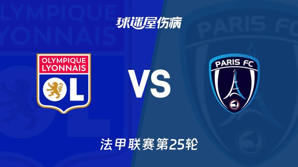 【法甲联赛第25轮】里昂vs巴黎FC伤病名单最新(2026年03月09日)