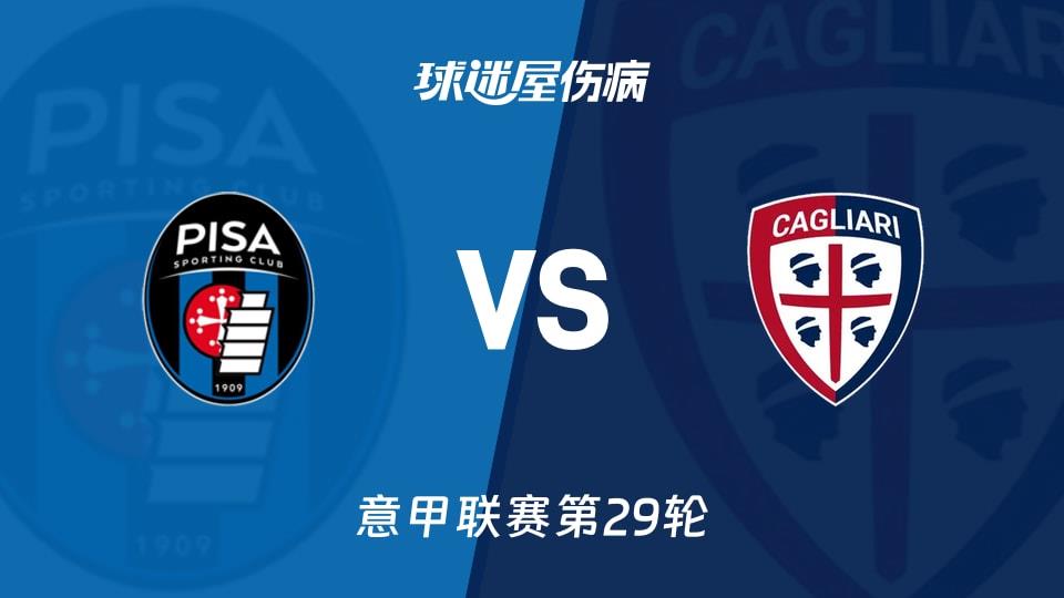 【意甲联赛第29轮】比萨vs卡利亚里伤病名单最新(2026年03月15日)