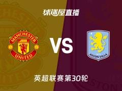 2026年03月15日，英超第30轮曼联对阵阿斯顿维拉直播在线观看