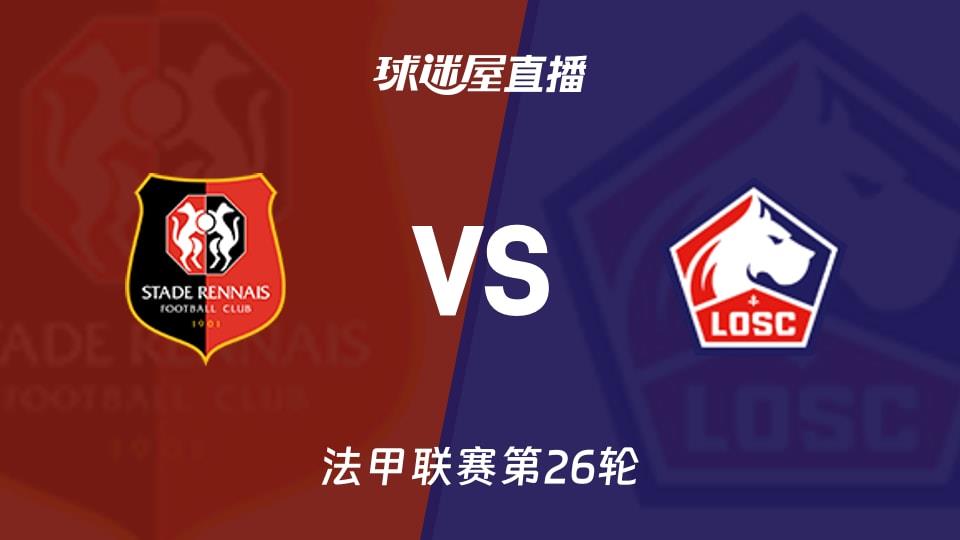【法甲联赛第26轮】雷恩vs里尔直播在线观看(2026年03月16日)