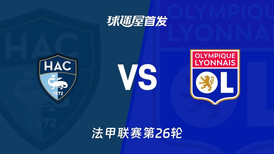 【法甲】勒阿弗尔vs里昂首发阵容名单(2026年03月16日)