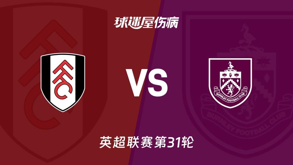 【英超联赛第31轮】富勒姆vs伯恩利伤病名单最新(2026年03月21日)
