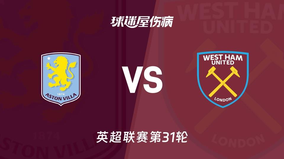 【英超联赛第31轮】阿斯顿维拉vs西汉姆联伤病名单最新(2026年03月22日)