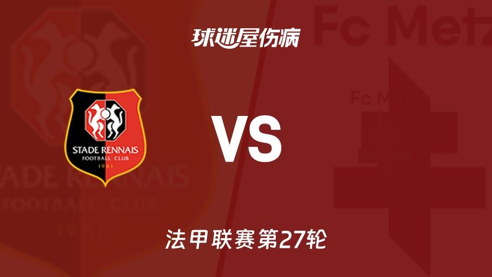【法甲联赛第27轮】雷恩vs梅斯伤病名单最新(2026年03月23日)