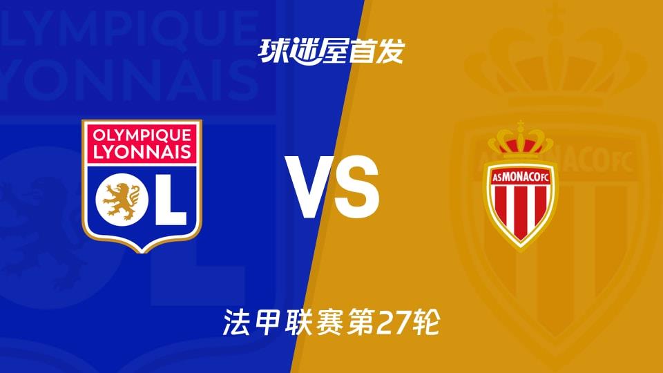 【法甲】里昂vs摩纳哥首发阵容名单(2026年03月22日)