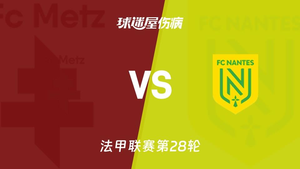 【法甲联赛第28轮】梅斯vs南特伤病名单最新(2026年04月05日)
